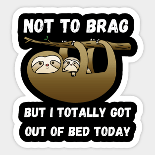 Not to Brag but I Totally Got Out of Bed Today Sticker